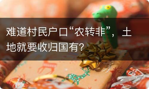 难道村民户口“农转非”，土地就要收归国有？