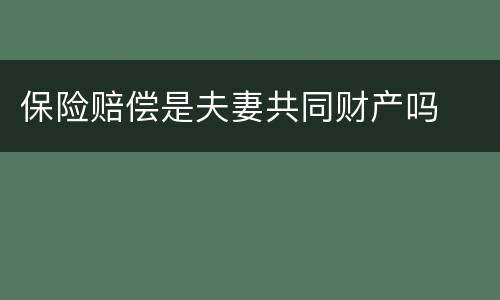 保险赔偿是夫妻共同财产吗