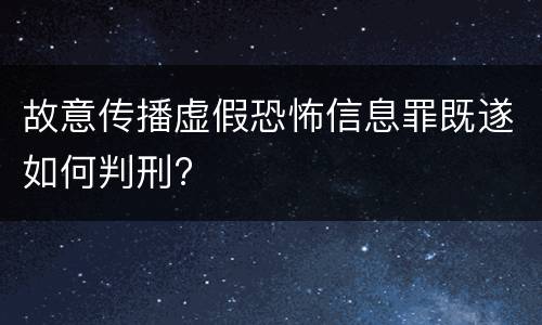 故意传播虚假恐怖信息罪既遂如何判刑?
