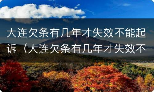 大连欠条有几年才失效不能起诉（大连欠条有几年才失效不能起诉法院）