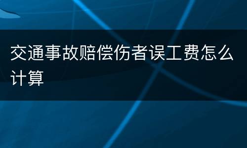 交通事故赔偿伤者误工费怎么计算
