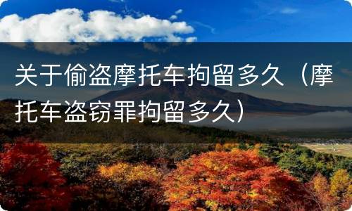 关于偷盗摩托车拘留多久（摩托车盗窃罪拘留多久）