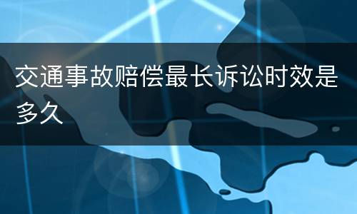 交通事故赔偿最长诉讼时效是多久