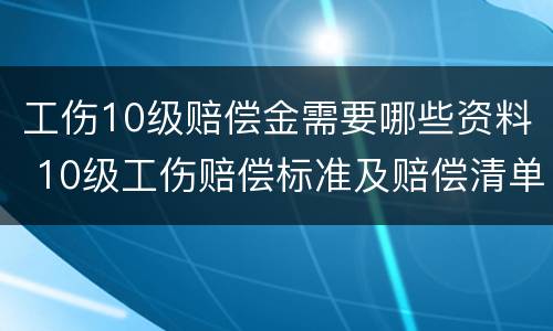 工伤10级赔偿金需要哪些资料 10级工伤赔偿标准及赔偿清单