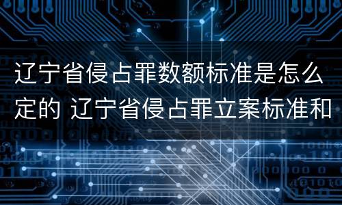 辽宁省侵占罪数额标准是怎么定的 辽宁省侵占罪立案标准和量刑
