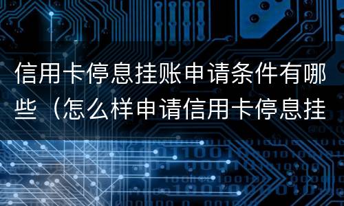 信用卡停息挂账申请条件有哪些（怎么样申请信用卡停息挂账）