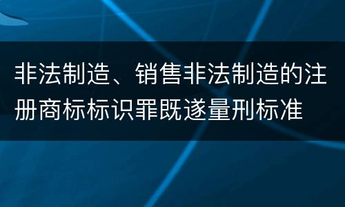 非法制造、销售非法制造的注册商标标识罪既遂量刑标准