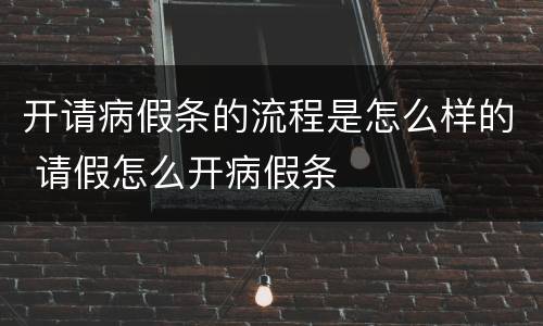 开请病假条的流程是怎么样的 请假怎么开病假条