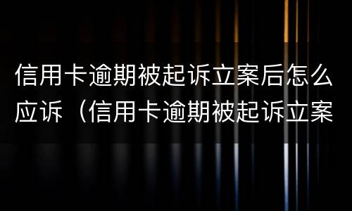 信用卡逾期被起诉立案后怎么应诉（信用卡逾期被起诉立案后怎么应诉对方）