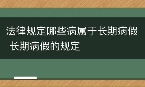 法律规定哪些病属于长期病假 长期病假的规定