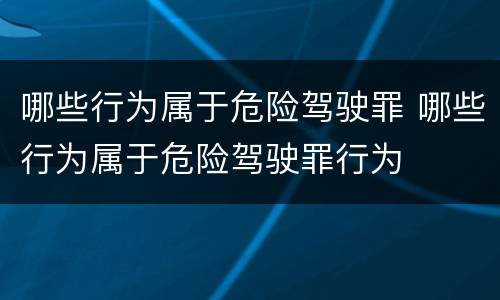 哪些行为属于危险驾驶罪 哪些行为属于危险驾驶罪行为