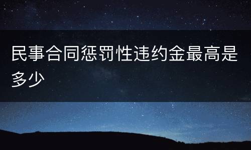 民事合同惩罚性违约金最高是多少