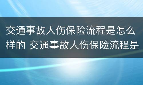 交通事故人伤保险流程是怎么样的 交通事故人伤保险流程是怎么样的呢