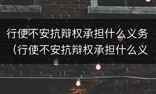 行使不安抗辩权承担什么义务（行使不安抗辩权承担什么义务责任）