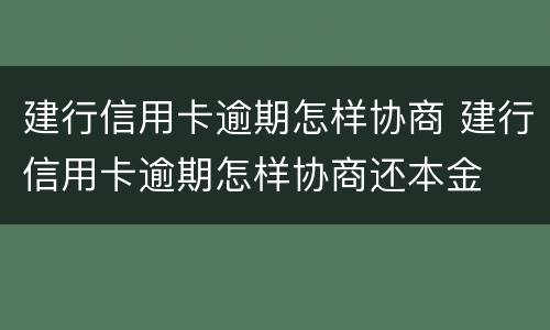 建行信用卡逾期怎样协商 建行信用卡逾期怎样协商还本金