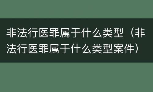 非法行医罪属于什么类型（非法行医罪属于什么类型案件）