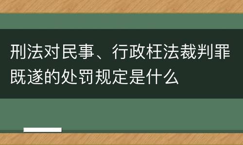 刑法对民事、行政枉法裁判罪既遂的处罚规定是什么