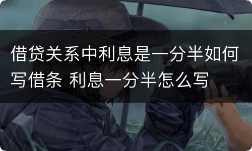 借贷关系中利息是一分半如何写借条 利息一分半怎么写