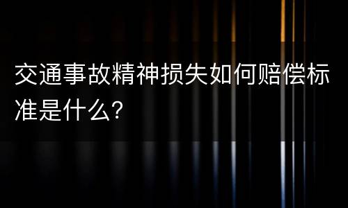 交通事故精神损失如何赔偿标准是什么？