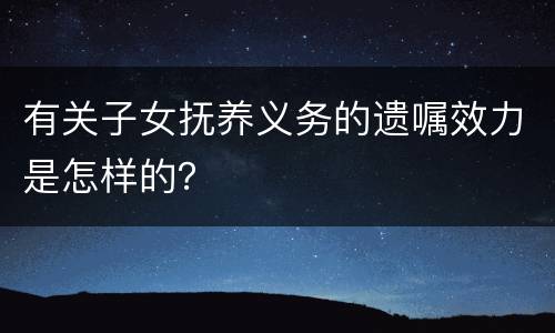 有关子女抚养义务的遗嘱效力是怎样的？