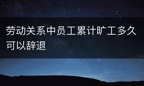 劳动关系中员工累计旷工多久可以辞退