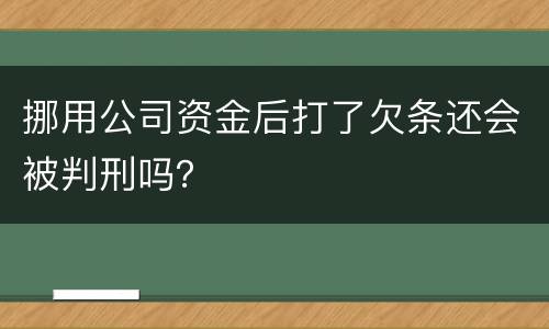 挪用公司资金后打了欠条还会被判刑吗？