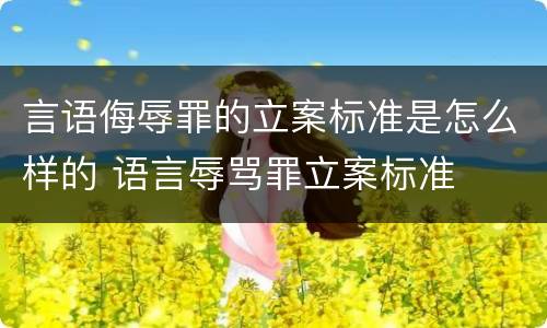 言语侮辱罪的立案标准是怎么样的 语言辱骂罪立案标准
