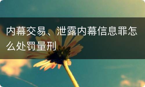 内幕交易、泄露内幕信息罪怎么处罚量刑