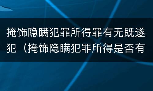 掩饰隐瞒犯罪所得罪有无既遂犯（掩饰隐瞒犯罪所得是否有未遂）