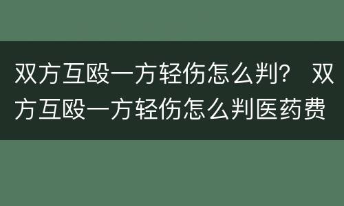 双方互殴一方轻伤怎么判？ 双方互殴一方轻伤怎么判医药费这些
