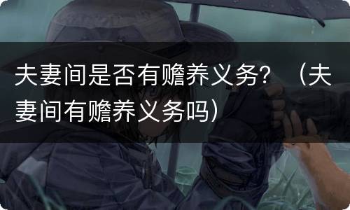 夫妻间是否有赡养义务？（夫妻间有赡养义务吗）