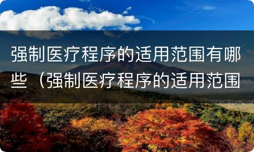 强制医疗程序的适用范围有哪些（强制医疗程序的适用范围有哪些条件）