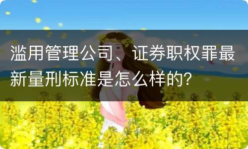 滥用管理公司、证券职权罪最新量刑标准是怎么样的？