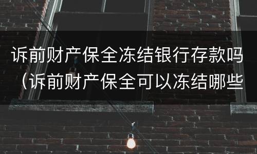 诉前财产保全冻结银行存款吗（诉前财产保全可以冻结哪些资产?）
