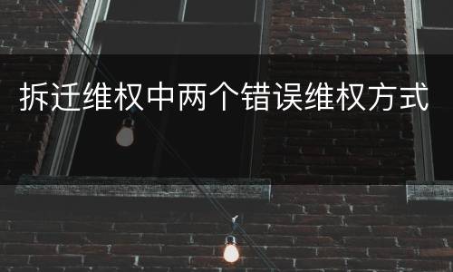 拆迁维权中两个错误维权方式