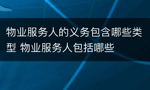 物业服务人的义务包含哪些类型 物业服务人包括哪些