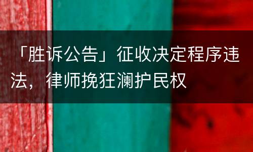 「胜诉公告」征收决定程序违法，律师挽狂澜护民权