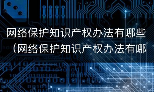 网络保护知识产权办法有哪些（网络保护知识产权办法有哪些规定）