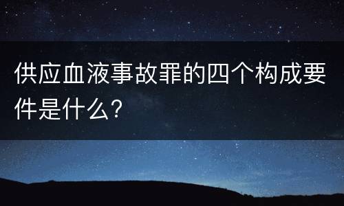 供应血液事故罪的四个构成要件是什么?