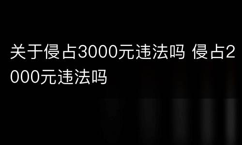 关于侵占3000元违法吗 侵占2000元违法吗