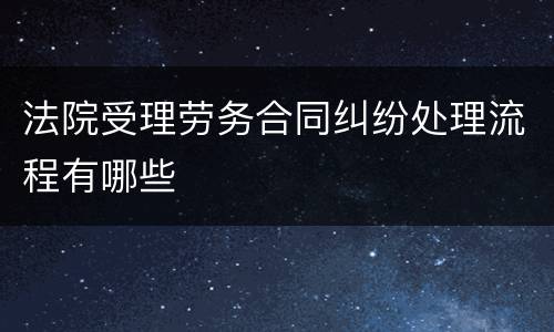 法院受理劳务合同纠纷处理流程有哪些