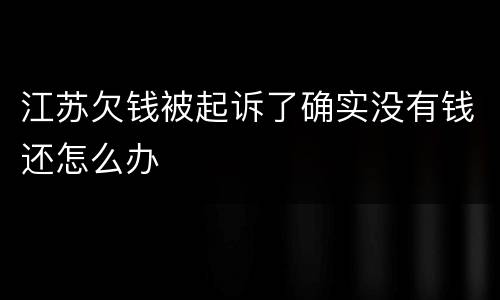 江苏欠钱被起诉了确实没有钱还怎么办