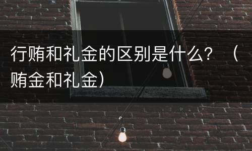 行贿和礼金的区别是什么？（贿金和礼金）