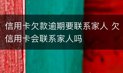 信用卡欠款逾期要联系家人 欠信用卡会联系家人吗