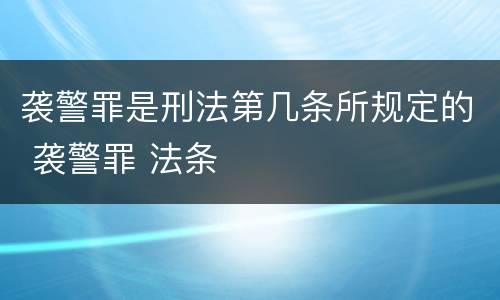 袭警罪是刑法第几条所规定的 袭警罪 法条