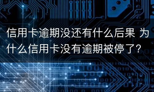 信用卡逾期没还有什么后果 为什么信用卡没有逾期被停了?