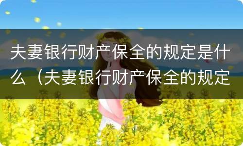 夫妻银行财产保全的规定是什么（夫妻银行财产保全的规定是什么意思）