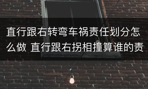 直行跟右转弯车祸责任划分怎么做 直行跟右拐相撞算谁的责任