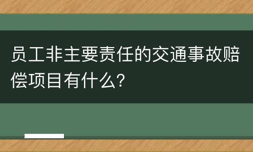 员工非主要责任的交通事故赔偿项目有什么？