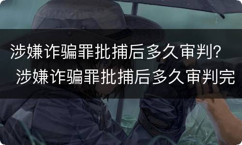 涉嫌诈骗罪批捕后多久审判？ 涉嫌诈骗罪批捕后多久审判完